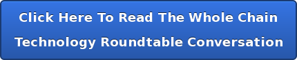 Click Here To Read The Whole Chain Technology Roundtable Conversation