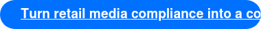Turn retail media compliance into a competitive edge