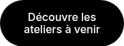 Découvre les ateliers à venir