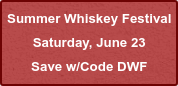 Summer Whiskey Festival Saturday, June 23 Save w/Code DWF