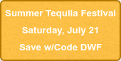 Summer Tequila Festival Saturday, July 21 Save w/Code DWF