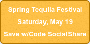 Spring Tequila Festival Saturday, May 19 Save w/Code SocialShare