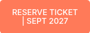 RESERVE TICKET | SEPT 2027