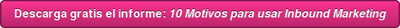 Descarga gratis el informe: 10 Motivos para usar Inbound Marketing