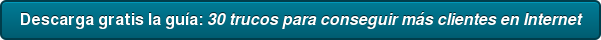Descarga gratis la guía: 30 trucos para conseguir más clientes en Internet