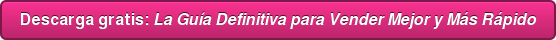 Descarga gratis: La Guía Definitiva para Vender Mejor y Más Rápido