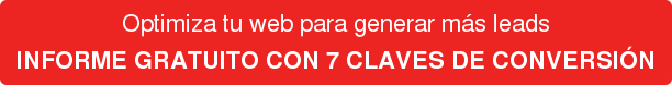 Optimiza tu web para generar más leads INFORME GRATUITO CON 7 CLAVES DE CONVERSIÓN