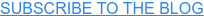 SUBSCRIBE TO THE BLOG