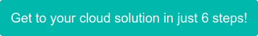 Get to your cloud solution in just 6 steps!