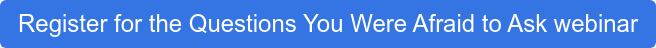 Register for the Questions You Were Afraid to Ask webinar