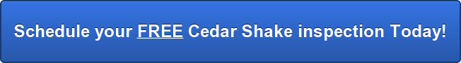 Schedule your FREE Cedar Shake inspection Today!