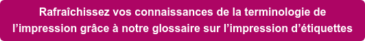 Rafraîchissez vos connaissances de la terminologie de l’impression grâce à notre glossaire sur l’impression d’étiquettes