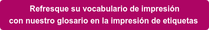Refresque su vocabulario de impresión con nuestro glosario en la impresión de etiquetas