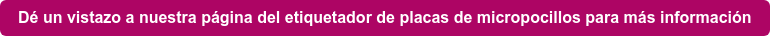 Dé un vistazo a nuestra página del etiquetador de placas de micropocillos para más información