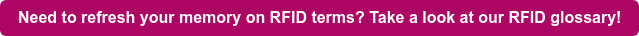 Need to refresh your memory on RFID terms? Take a look at our RFID glossary!