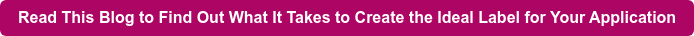 Read This Blog to Find Out What It Takes to Create the Ideal Label for Your Application