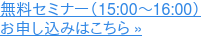 無料セミナー(15:00~16:00) お申し込みはこちら »
