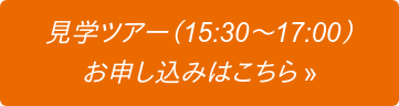 見学ツアー(15:30〜17:00) お申し込みはこちら »