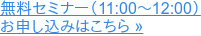 無料セミナー(11:00~12:00) お申し込みはこちら »