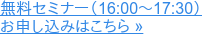 無料セミナー(16:00~17:30) お申し込みはこちら »