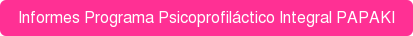 Informes Programa Psicoprofiláctico Integral PAPAKI
