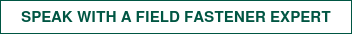 Speak with a Field Fastener Expert