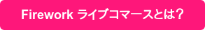 Firework ライブコマースとは?