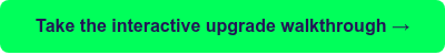 Take the interactive upgrade walkthrough&nbsp;→