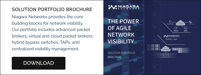 SOLUTION PORTFOLIO BROCHURE Niagara Networks provides the core building blocks for network visibility. Our portfolio includes advanced packet brokers, virtual and cloud packet brokers, hybrid bypass switches, TAPs, and centralized visibility management.  
