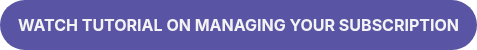 WATCH TUTORIAL ON MANAGING YOUR SUBSCRIPTION