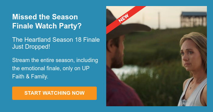 Missed the Season Finale Watch Party?   The Heartland Season 18 Finale Just Dropped!   Stream the entire season, including the emotional finale, only on UP Faith & Family.