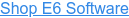 Shop E6 Software