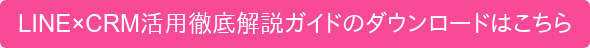 LINE×CRM活用徹底解説ガイドのダウンロードはこちら
