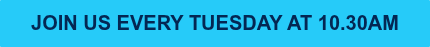 JOIN US EVERY TUESDAY AT 10.30AM