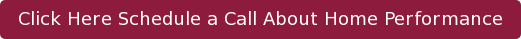 Click Here Schedule a Call About Home Performance
