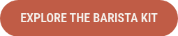 EXPLORE THE BARISTA KIT
