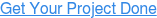 Get Your Project Done