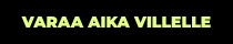 VARAA AIKA VILLELLE