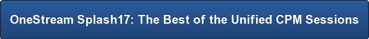 OneStream Splash17: The Best of the Unified CPM Sessions