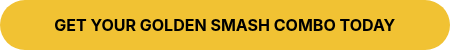 <p><span style="color: #000000; font-weight: bold;">&nbsp;GET YOUR GOLDEN SMASH COMBO TODAY</span>&nbsp;</p>