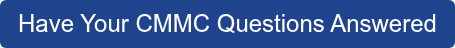 Have Your CMMC Questions Answered