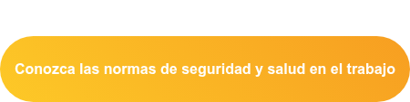 Conozca las normas de seguridad y salud en el trabajo