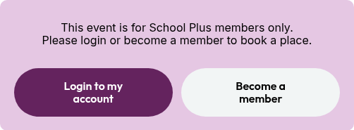 This event is for School Plus members only. Please login or become a member to book a place.