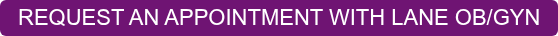REQUEST AN APPOINTMENT WITH LANE OB/GYN