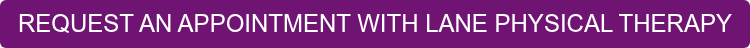 REQUEST AN APPOINTMENT WITH LANE PHYSICAL THERAPY