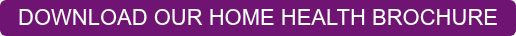 DOWNLOAD OUR HOME HEALTH BROCHURE