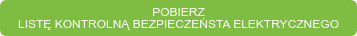 POBIERZ   LISTĘ KONTROLNĄ BEZPIECZEŃSTA ELEKTRYCZNEGO