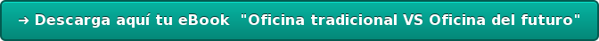 ➜ Descarga aquí tu eBook  "Oficina tradicional VS Oficina del futuro"
