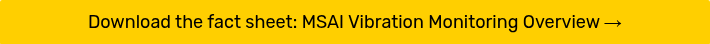 <p>Download the fact sheet: MSAI Vibration Monitoring Overview →</p>