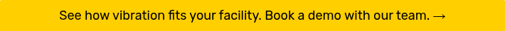 <p>See how vibration fits your facility. Book a demo with our team. →</p>
